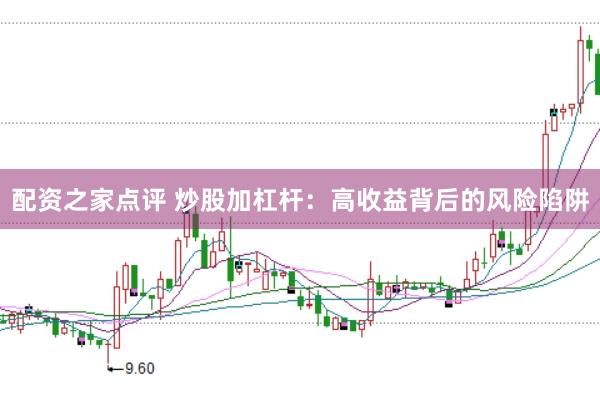 配资之家点评 炒股加杠杆：高收益背后的风险陷阱