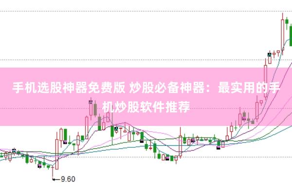 手机选股神器免费版 炒股必备神器：最实用的手机炒股软件推荐