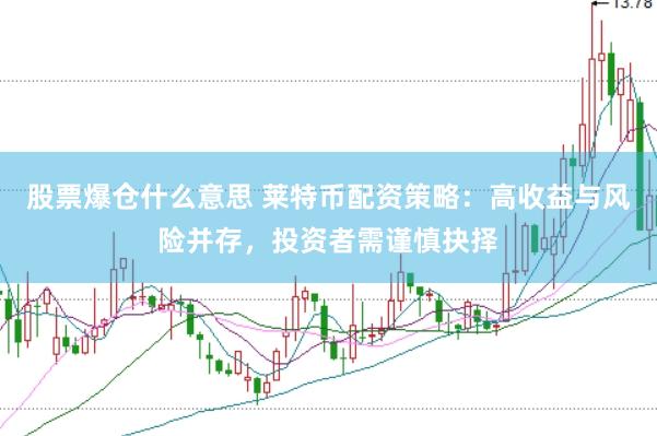 股票爆仓什么意思 莱特币配资策略：高收益与风险并存，投资者需谨慎抉择