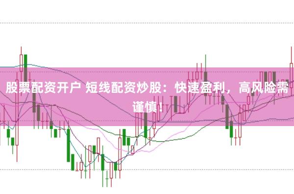 股票配资开户 短线配资炒股：快速盈利，高风险需谨慎！