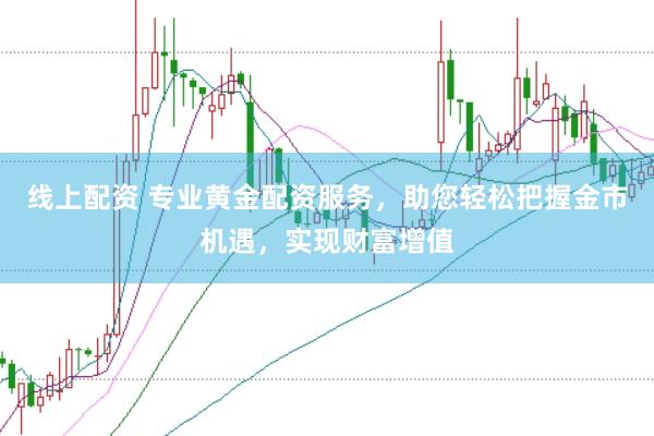 线上配资 专业黄金配资服务，助您轻松把握金市机遇，实现财富增值