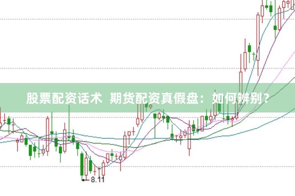 股票配资话术  期货配资真假盘：如何辨别？