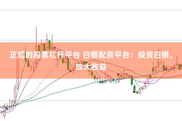 正规的股票杠杆平台 白银配资平台：投资白银，放大收益