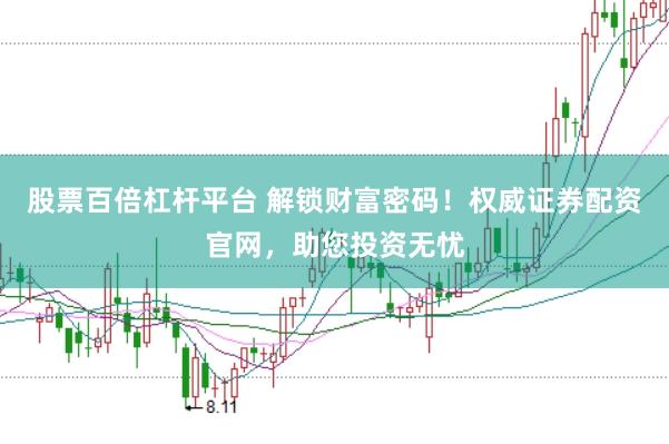 股票百倍杠杆平台 解锁财富密码！权威证券配资官网，助您投资无忧