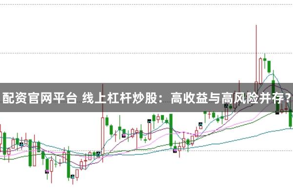 配资官网平台 线上杠杆炒股：高收益与高风险并存？