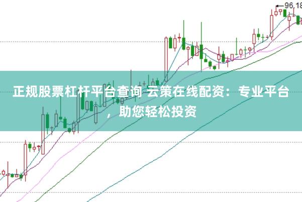 正规股票杠杆平台查询 云策在线配资：专业平台，助您轻松投资