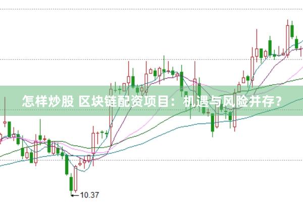 怎样炒股 区块链配资项目：机遇与风险并存？