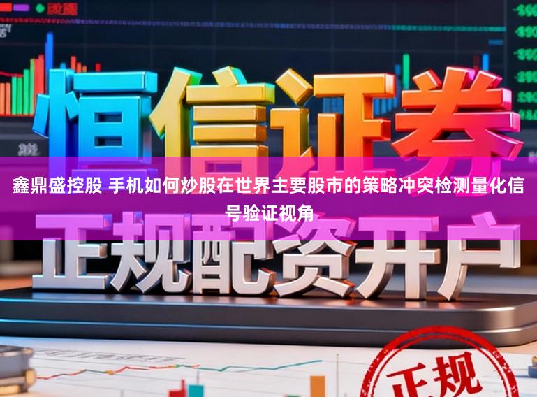 鑫鼎盛控股　 手机如何炒股在世界主要股市的策略冲突检测量化信号验证视角