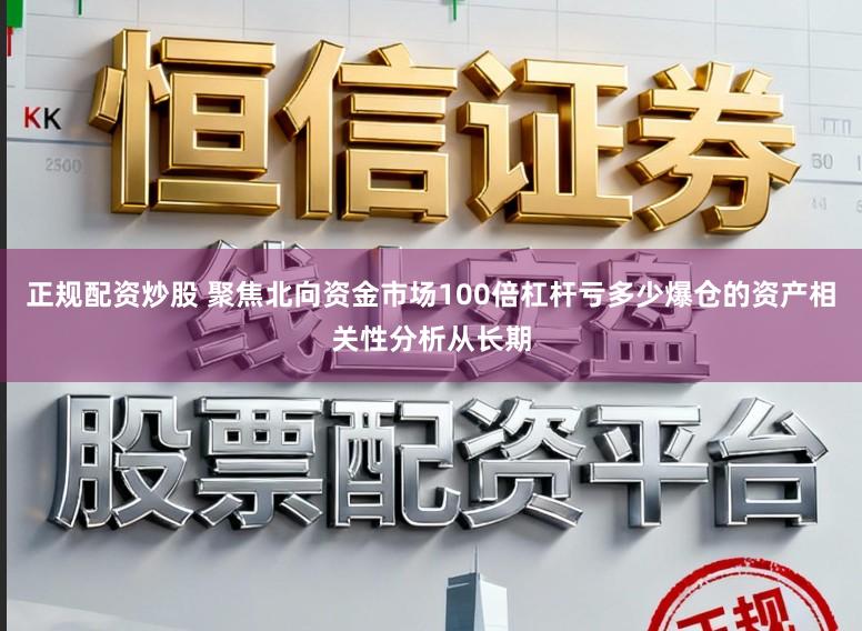 正规配资炒股 聚焦北向资金市场100倍杠杆亏多少爆仓的资产相关性分析从长期