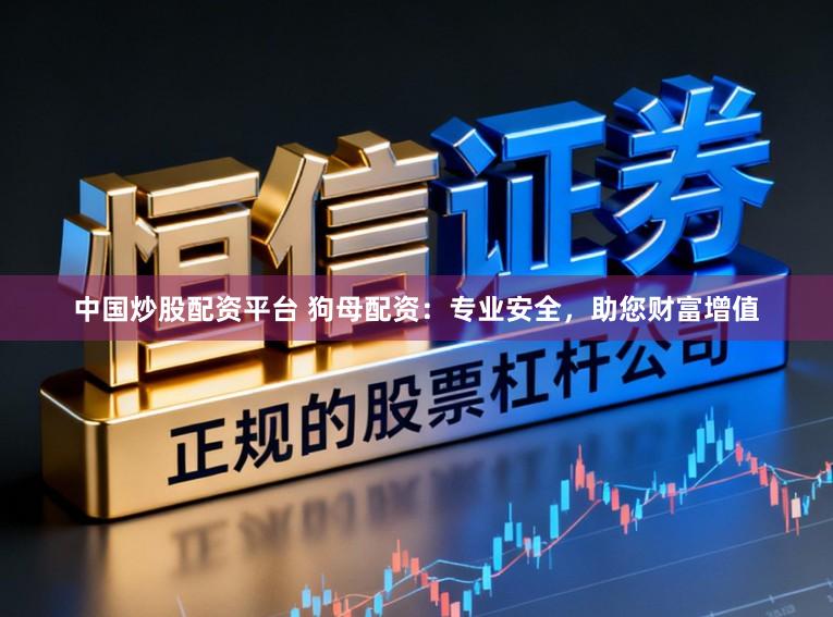 中国炒股配资平台 狗母配资：专业安全，助您财富增值