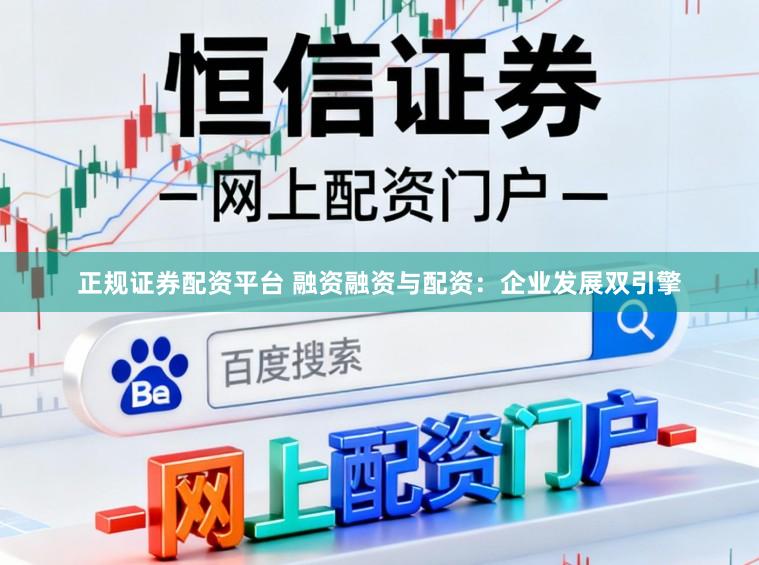 正规证券配资平台 融资融资与配资:企业发展双引擎