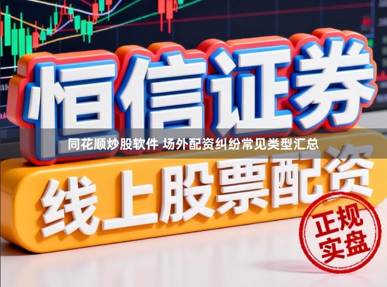 同花顺炒股软件 场外配资纠纷常见类型汇总