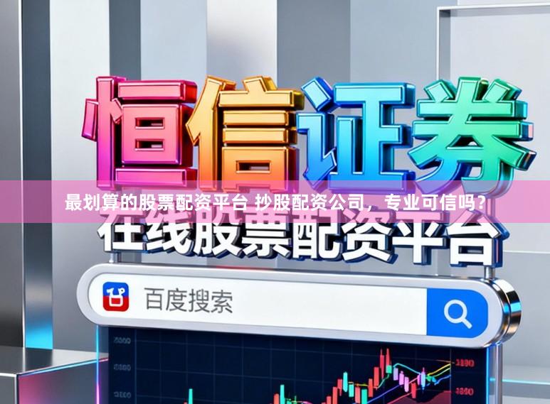 最划算的股票配资平台 抄股配资公司，专业可信吗？