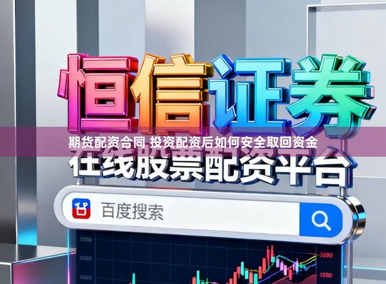 期货配资合同 投资配资后如何安全取回资金