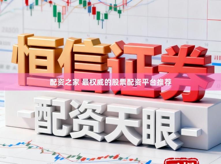 配资之家 最权威的股票配资平台推荐