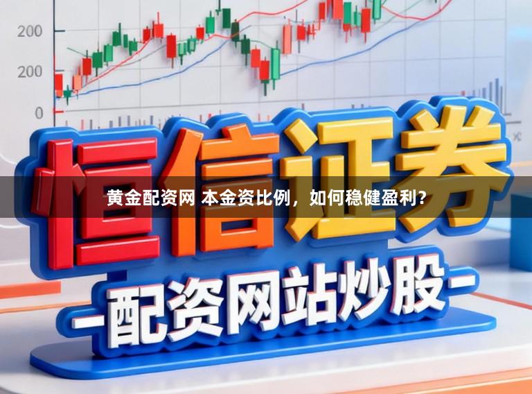 黄金配资网 本金资比例,如何稳健盈利?