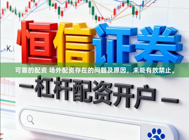可靠的配资 场外配资存在的问题及原因，未能有效禁止。