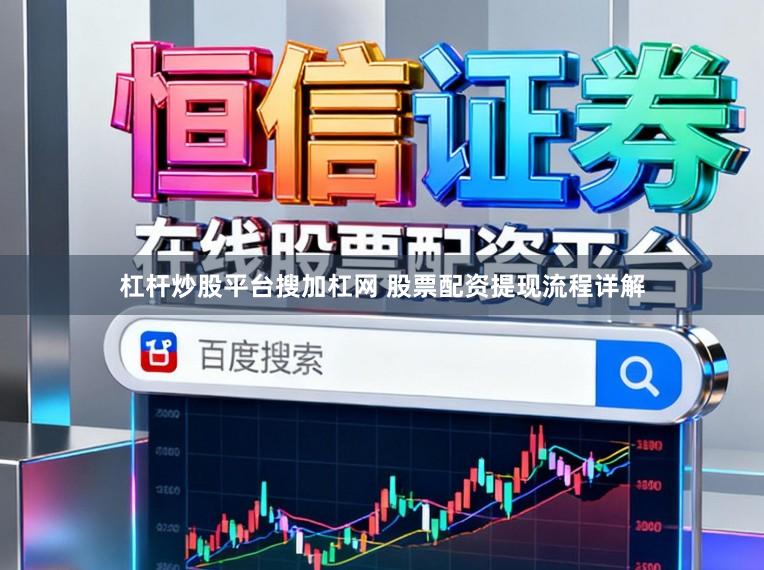 杠杆炒股平台搜加杠网 股票配资提现流程详解