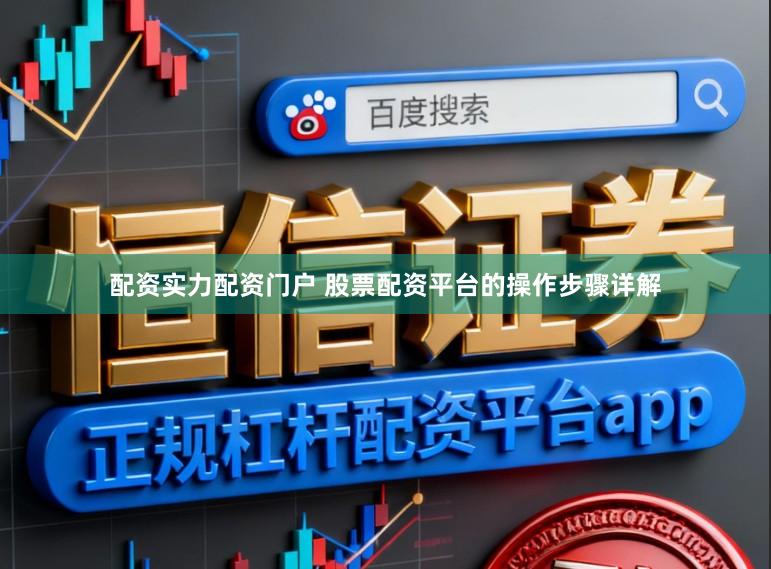 配资实力配资门户 股票配资平台的操作步骤详解