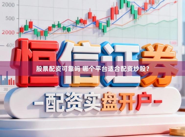 股票配资可靠吗 哪个平台适合配资炒股？